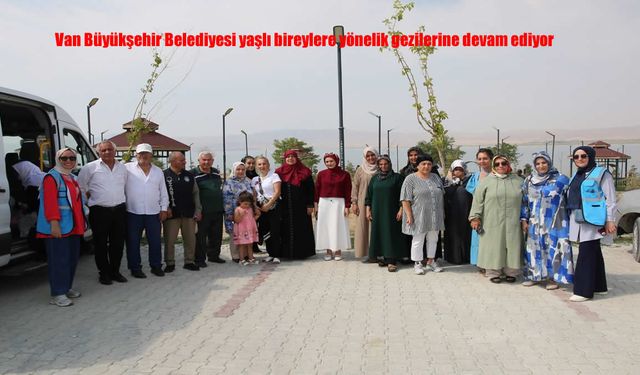 Van Büyükşehir Belediyesi’nin Sosyal Belediyecilik Anlayışıyla Yaşlılara Özel Geziler