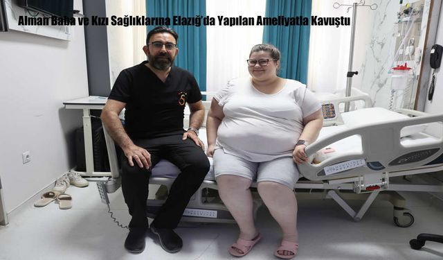Alman Baba ve Kızı Sağlıklarına Elazığ’da Yapılan Ameliyatla Kavuştu