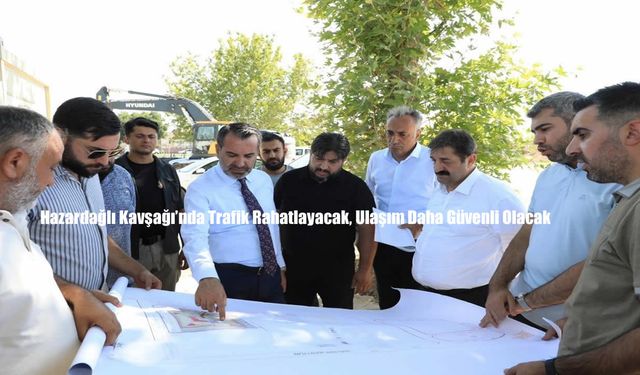 Hazardağlı Kavşağı’nda Trafik Rahatlayacak, Ulaşım Daha Güvenli Olacak