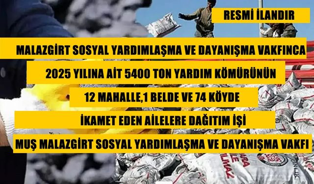 MALAZGİRT SOSYAL YARDIMLAŞMA VE DAYANIŞMA VAKFINCA 2025 YILINA AİT 5400 TON YARDIM KÖMÜRÜNÜN 12 MAHALLE,1 BELDE VE 74 KÖ