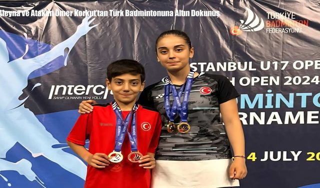 Aleyna ve Atakan Ömer Korkut’tan Türk Badmintonuna Altın Dokunuş