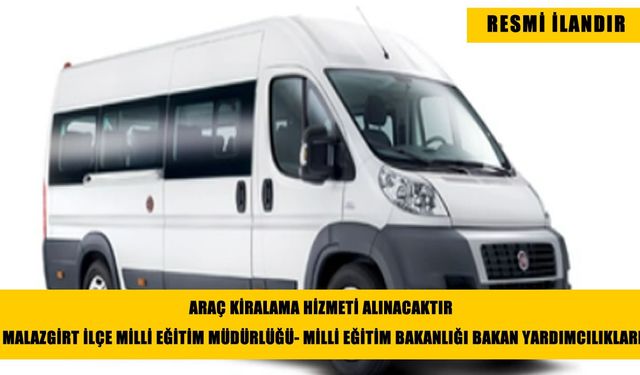 ARAÇ KİRALAMA HİZMETİ ALINACAKTIR MALAZGİRT İLÇE MİLLİ EĞİTİM MÜDÜRLÜĞÜ- MİLLİ EĞİTİM BAKANLIĞI BAKAN YARDIMCILIKLARI