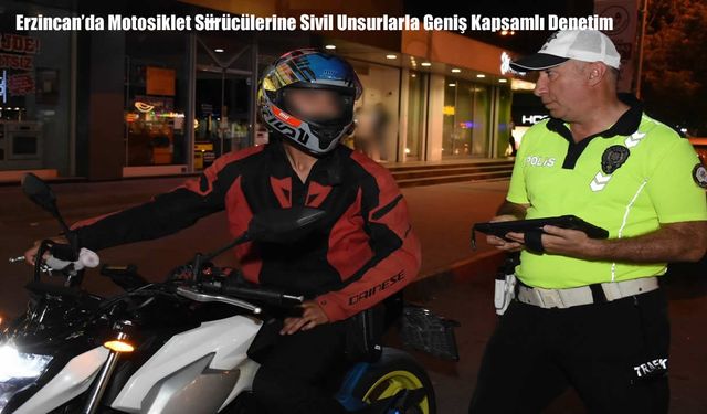 Erzincan’da Motosiklet Sürücülerine Sivil Unsurlarla Geniş Kapsamlı Denetim