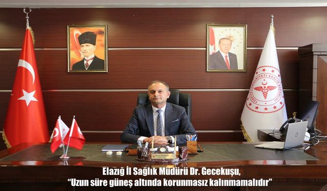 Elazığ İl Sağlık Müdürü Dr. Gecekuşu’ndan Sıcak Hava ve Güneş Çarpmasına Karşı Kritik Uyarılar