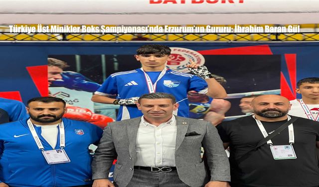 Türkiye Üst Minikler Boks Şampiyonası’nda Erzurum’un Gururu: İbrahim Baran Gül