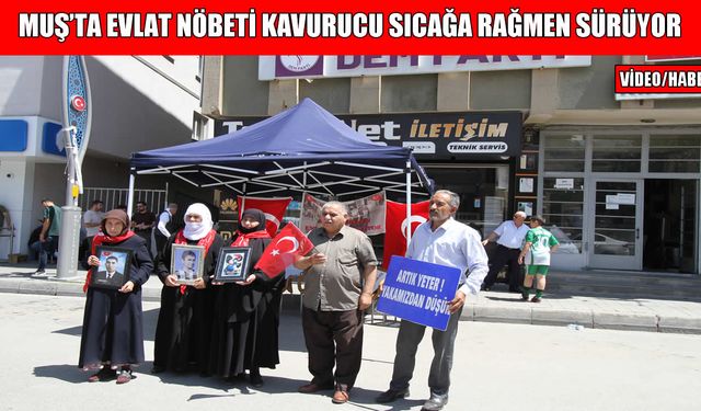 Muş’un kavurucu sıcağında evlat nöbeti