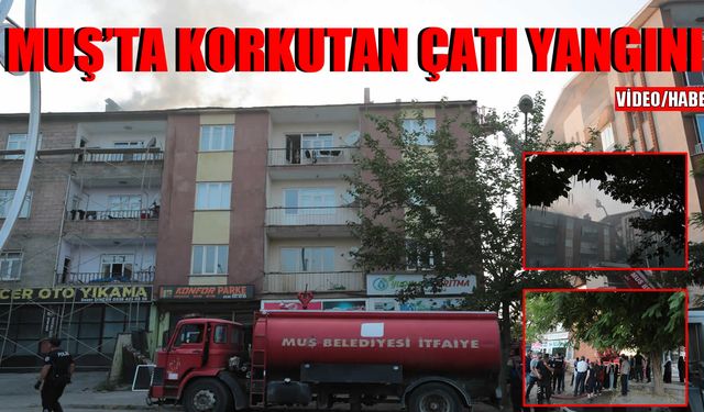Muş’ta korku dolu anlar: Çatı katında çıkan yangın yan binaya sıçradı
