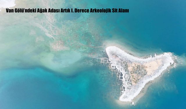 Van Gölü’ndeki Ağak Adası Artık I. Derece Arkeolojik Sit Alanı