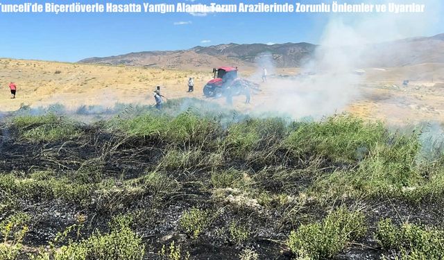 Tunceli’de Biçerdöverle Hasatta Yangın Alarmı: Tarım Arazilerinde Zorunlu Önlemler ve Uyarılar