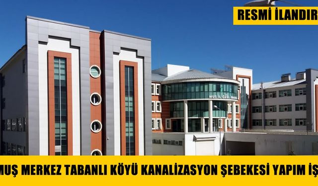MUŞ MERKEZ TABANLI KÖYÜ KANALİZASYON ŞEBEKESİ YAPIM İŞİ