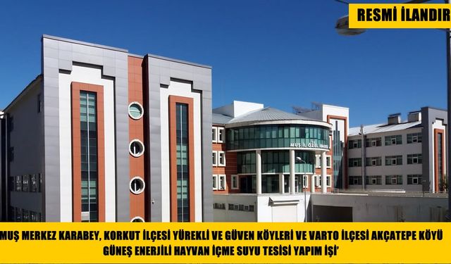 'MUŞ MERKEZ KARABEY, KORKUT İLÇESİ YÜREKLİ VE GÜVEN KÖYLERİ VE VARTO İLÇESİ AKÇATEPE KÖYÜ GÜNEŞ ENERJİLİ HAYVAN İÇME SUY