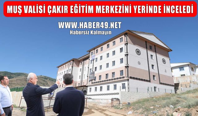 Muş Valisi Çakır’dan Kur’an Eğitim Merkezi’ne inceleme