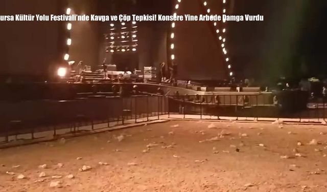 Bursa Kültür Yolu Festivali’nde Kavga ve Çöp Tepkisi! Konsere Yine Arbede Damga Vurdu