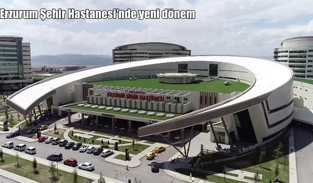 Erzurum Şehir Hastanesi’nde yeni hizmet dönemi başladı