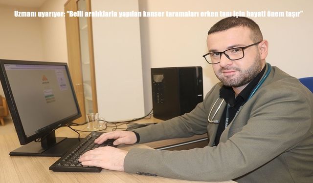 Kanserde Erken Tanı Hayat Kurtarıyor: Uzmandan Düzenli Taramalar İçin Kritik Uyarı