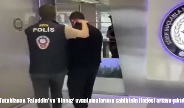 Faladdin ve Binnaz uygulamalarının sahibinin ifadesi ortaya çıktı