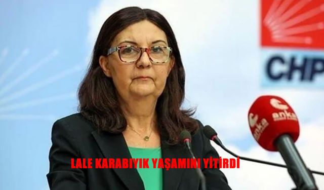 CHP'nin Eski Milletvekili Prof. Dr. Lale Karabıyık 60 Yaşında Hayatını Kaybetti