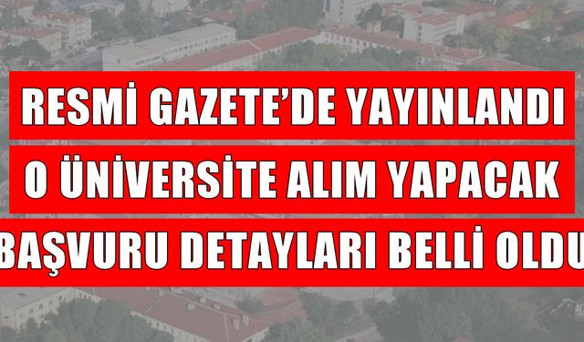 Resmî Gazete’de yayımlandı: O üniversiteye personel alımı yapılacak! Başvuru şartları ve detaylar belli oldu!