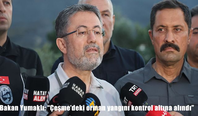 Bakan Yumaklı: Çeşme’deki orman yangını kontrol altına alındı