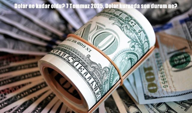 7 Temmuz 2025 güncel dolar kuru ne kadar oldu? Euro ve sterlin kaç TL'den işlem görüyor?