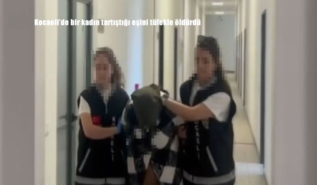 Kocaeli’de tartıştığı eşini tüfekle vurarak öldüren kadın gözaltına alındı