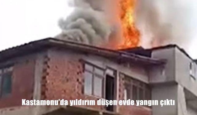 Kastamonu’da yıldırım düşen evde yangın çıktı