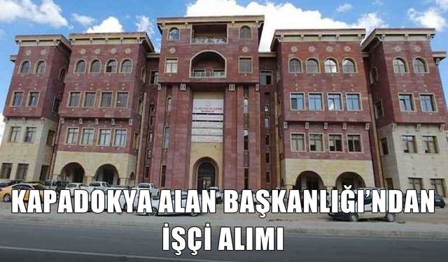 Kapadokya Alan Başkanlığı’ndan 20 sürekli işçi alımı: Başvuru süreci ve detayları neler?