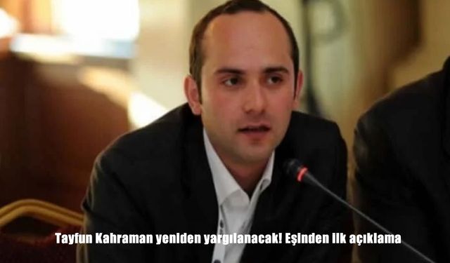 Tayfun Kahraman yeniden yargılanacak: AYM kararı sonrası eşinden ilk açıklama geldi