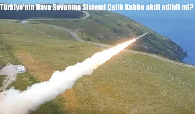 Çelik Kubbe aktif mi? Türkiye’nin hava savunma sistemi sahada mı? Savunma Sanayii’nden son açıklamalar
