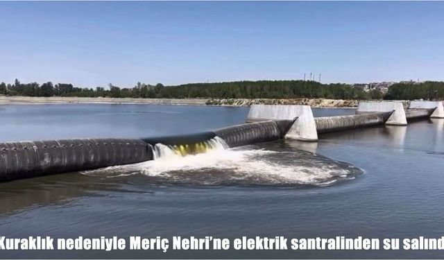 Kuraklık nedeniyle Meriç Nehri’ne santralden su bırakıldı