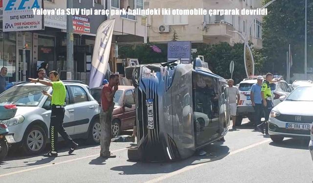 Yalova Çınarcık’ta SUV araç, iki otomobile çarptıktan sonra devrildi