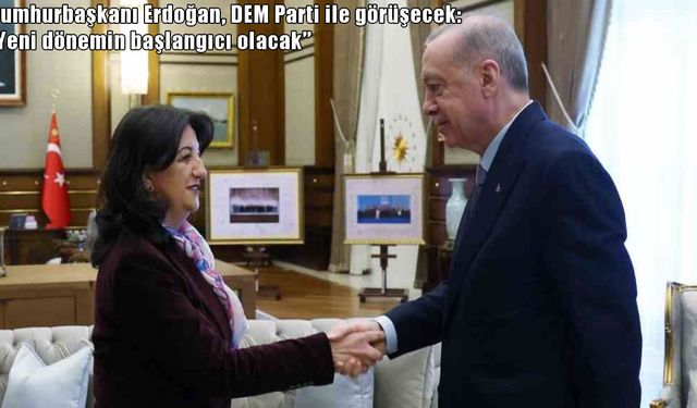Cumhurbaşkanı Recep Tayyip Erdoğan, DEM Parti ile bu hafta görüşecek.