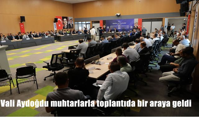 Vali Aydoğdu Erzincan’da muhtarlarla buluştu: Hangi talepler masaya yatırıldı?