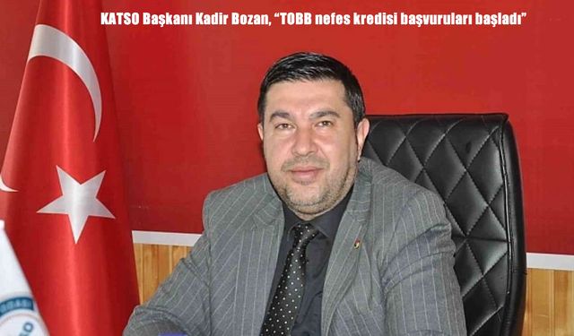 KATSO Başkanı Kadir Bozan, "TOBB nefes kredisi başvuruları başladı"