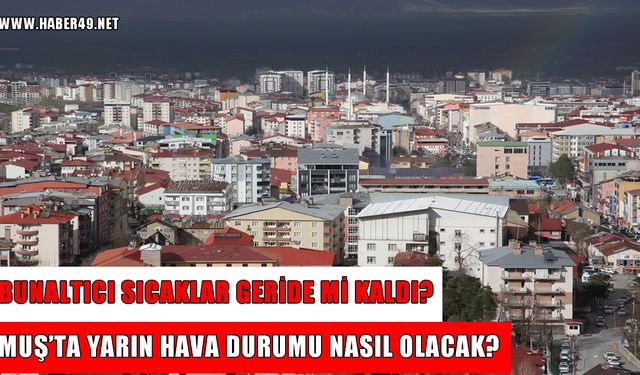 Yağışlı günler geri mi geliyor? Muş’ta yarın hava nasıl olacak?