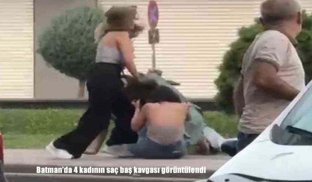 Batman’da 4 kadın sokak ortasında kavga etti