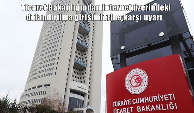 Ticaret Bakanlığı’ndan dijital dolandırıcılık uyarısı