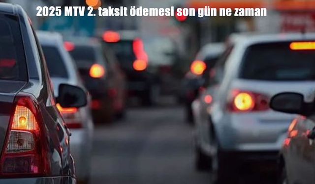 2025 MTV 2. taksit ödemesi son gün ne zaman? Motorlu taşıtlar vergisi temmuz son ödeme tarihi