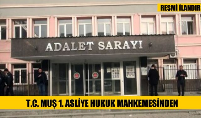 T.C. MUŞ 1. ASLİYE HUKUK MAHKEMESİNDEN