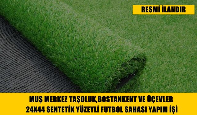 MUŞ MERKEZ TAŞOLUK,BOSTANKENT VE ÜÇEVLER 24X44 SENTETİK YÜZEYLİ FUTBOL SAHASI YAPIM İŞİ  MUŞ GENÇLİK VE SPOR İL MÜDÜRLÜĞ