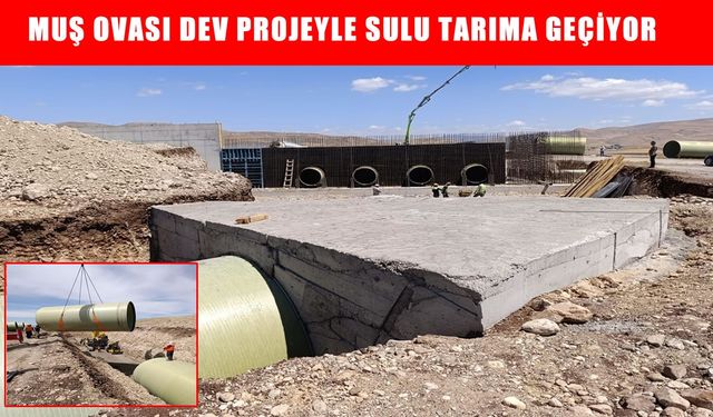 Muş Ovası’nda dev proje: 780 bin dekar arazi sulama suyuna kavuşuyor