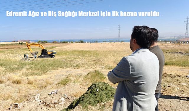 Van Edremit’te 50 Üniteli Ağız ve Diş Sağlığı Merkezi İçin İlk Kazma Vuruldu