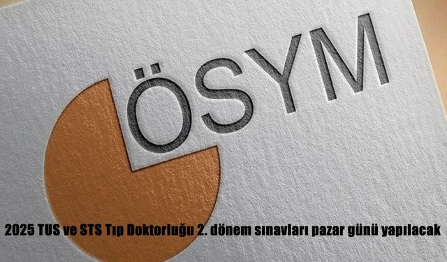2025 TUS ve STS Tıp Doktorluğu 2. Dönem Sınavları Ne Zaman? ÖSYM’den Kritik Açıklama