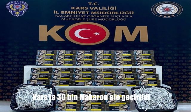 Kars’ta Kaçakçılık Operasyonu: 30 Bin Doldurulmuş Makaron Ele Geçirildi