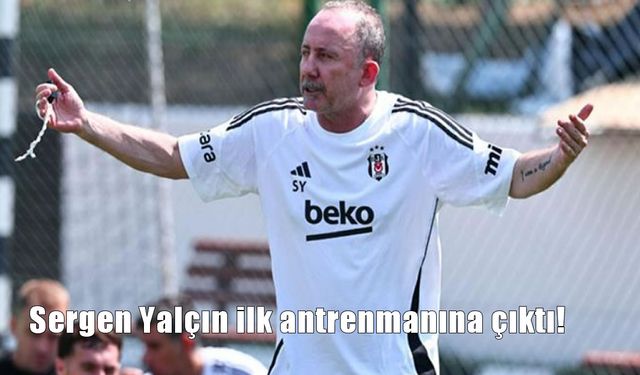 Sergen Yalçın Beşiktaş’ta İlk Antrenmanına Çıktı! İşte Detaylar