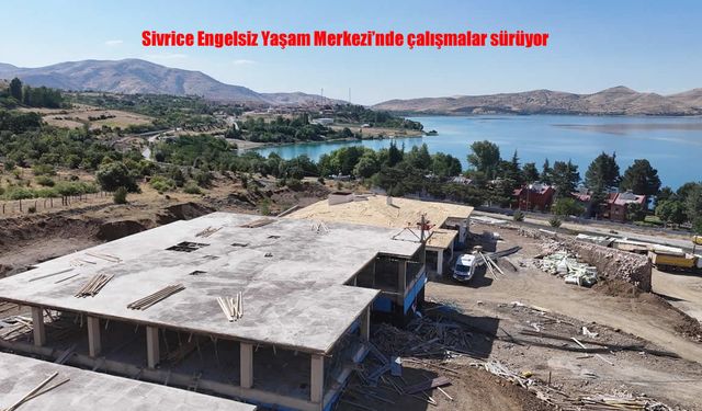 Sivrice Engelsiz Yaşam Merkezi’nde Çalışmalar Tüm Hızıyla Sürüyor