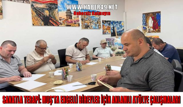 Muş’ta engelliler, sanatın gücüyle hayata tutunuyor
