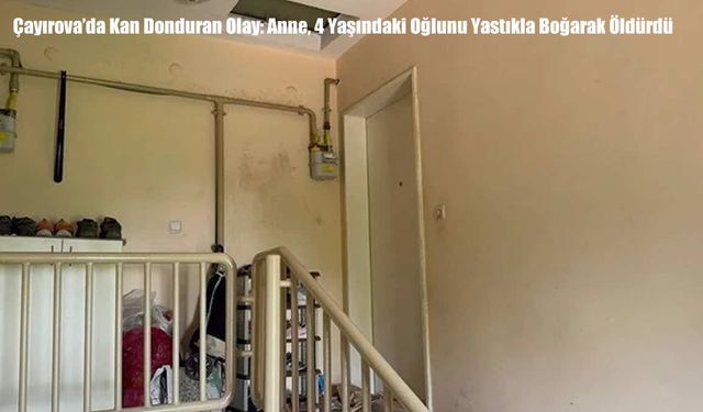 Çayırova’da Kan Donduran Olay: Anne, 4 Yaşındaki Oğlunu Yastıkla Boğarak Öldürdü