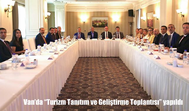 Van’da Turizm Hamlesi: Tanıtım ve Geliştirme Toplantısı Düzenlendi