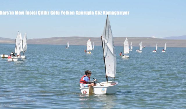 Kars’ın Mavi İncisi Çıldır Gölü Yelken Sporuyla Göz Kamaştırıyor